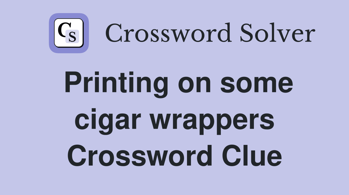 Printing on some cigar wrappers Crossword Clue
