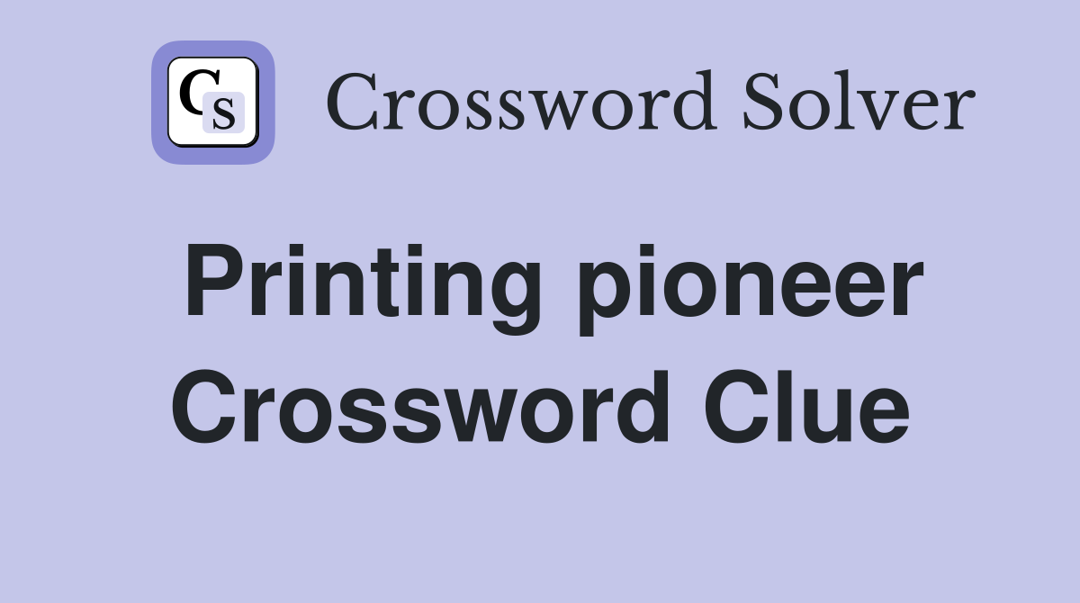 Printing pioneer Crossword Clue