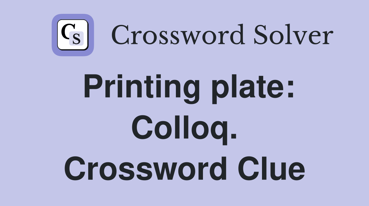 Printing plate: Colloq. Crossword Clue