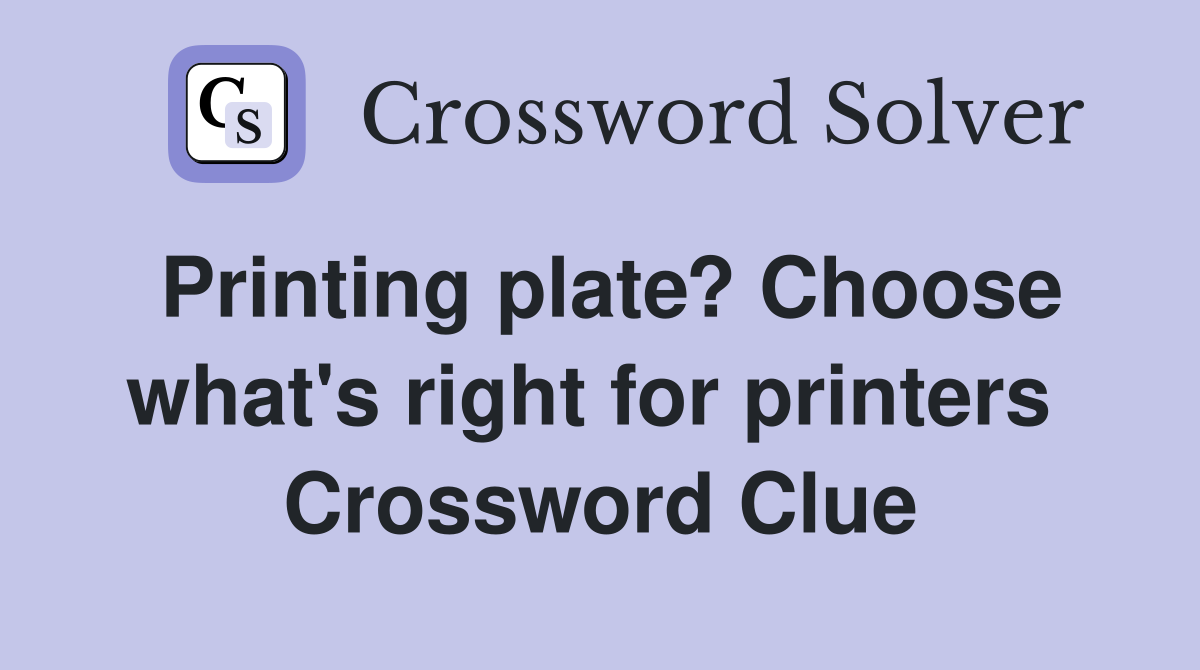 Printing plate? Choose what's right for printers  Crossword Clue