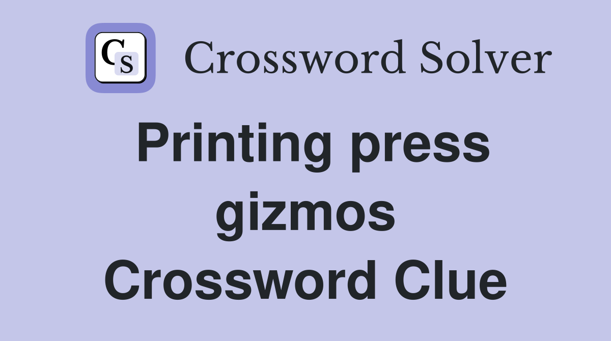 Printing press gizmos Crossword Clue
