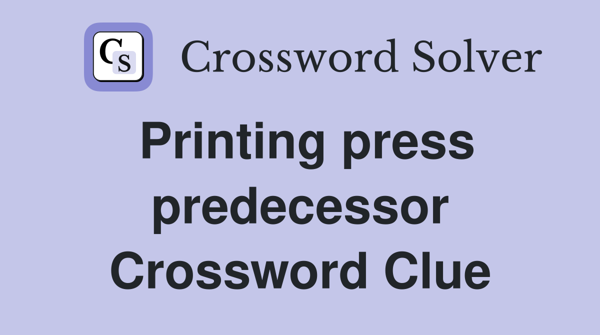 Printing press predecessor Crossword Clue