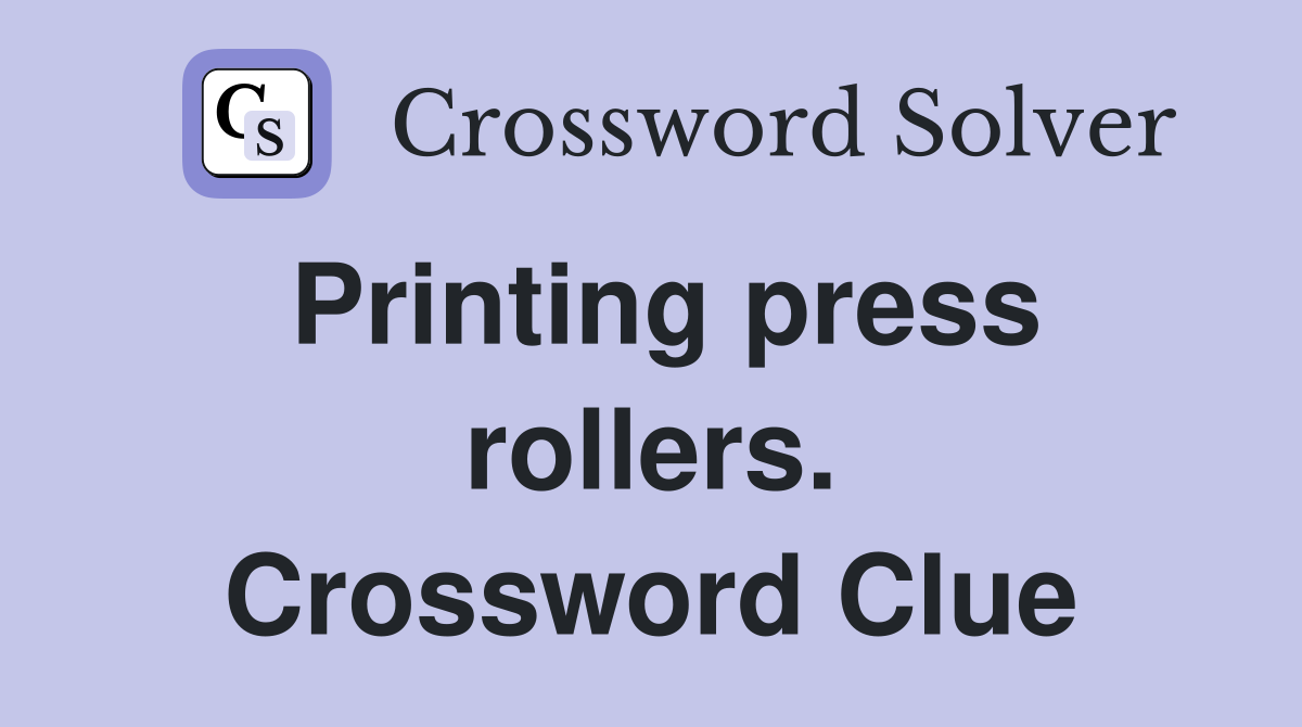 Printing press rollers. Crossword Clue