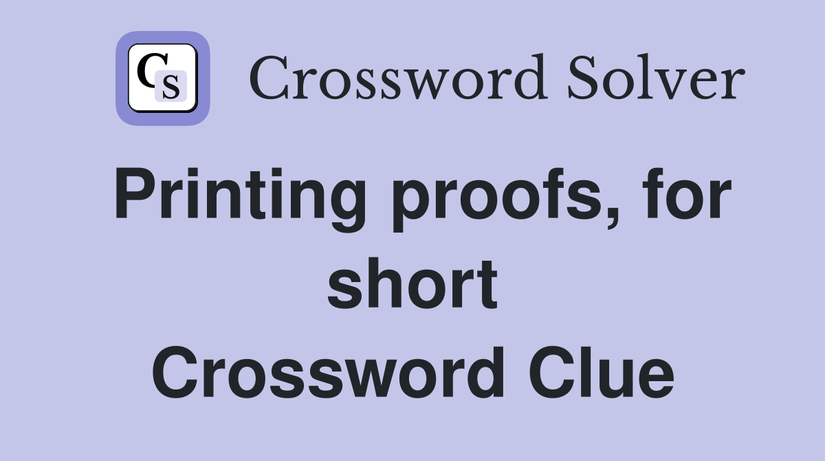 Printing proofs, for short Crossword Clue