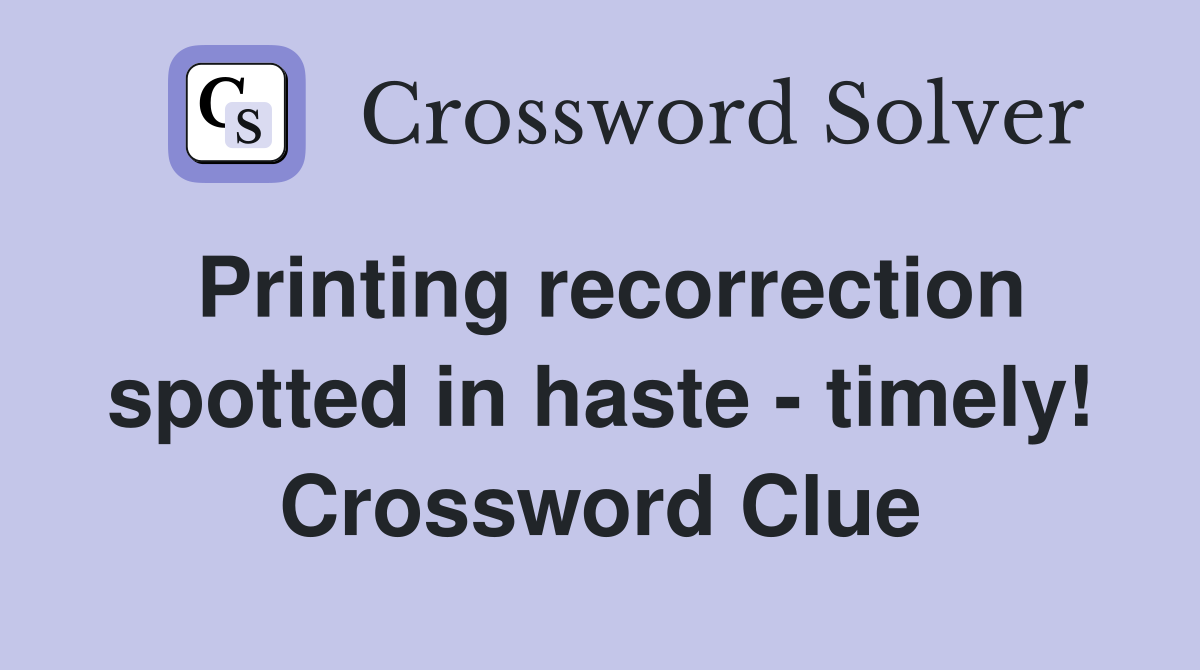 Printing recorrection spotted in haste - timely! Crossword Clue
