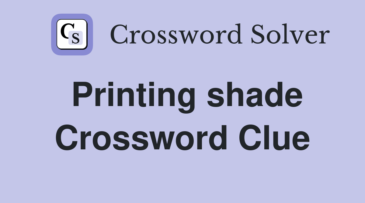 Printing shade Crossword Clue