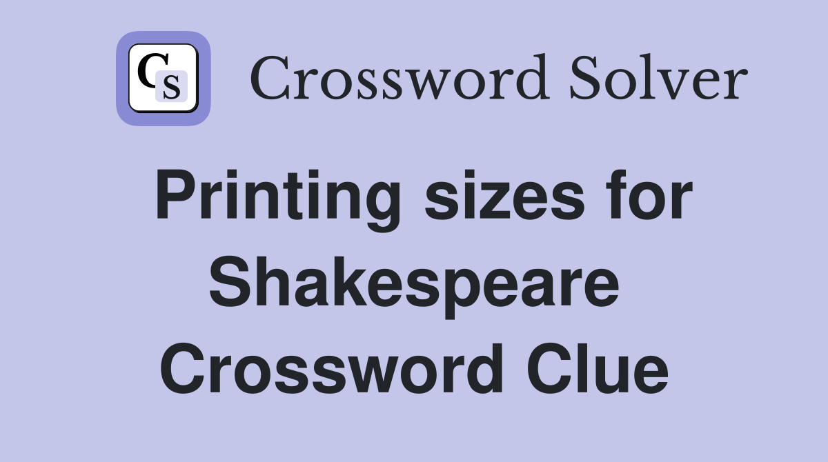 Printing sizes for Shakespeare Crossword Clue