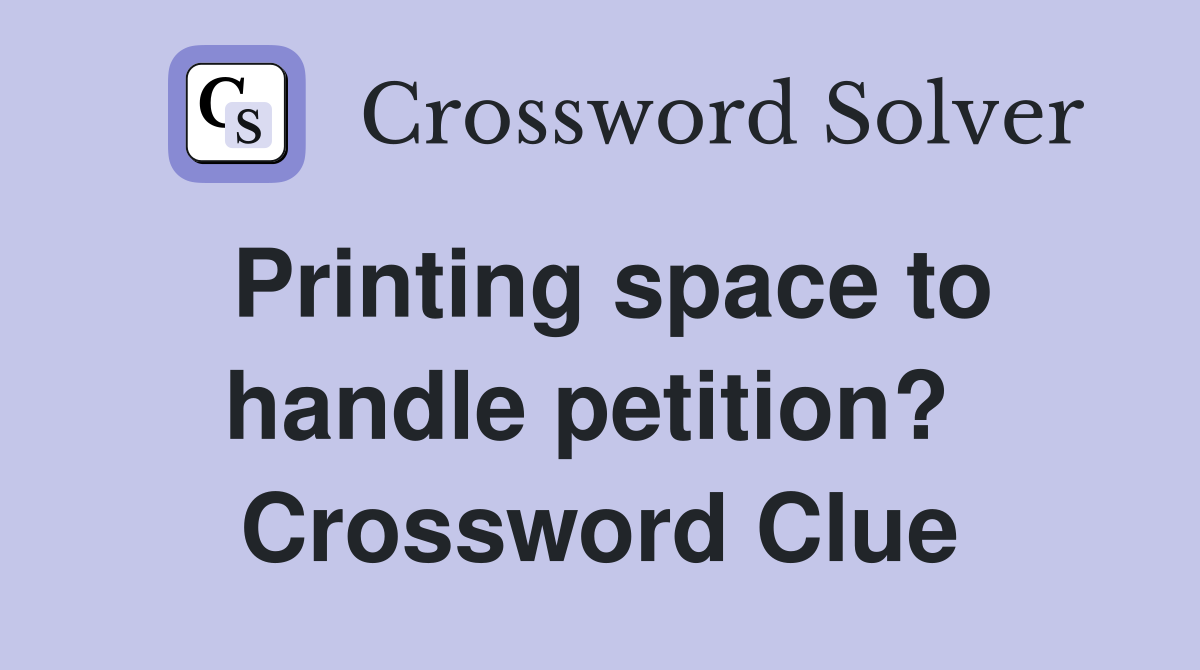 Printing space to handle petition?  Crossword Clue