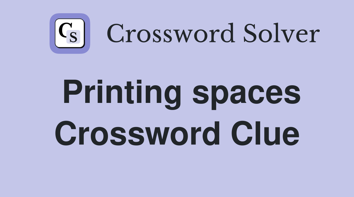 Printing spaces Crossword Clue