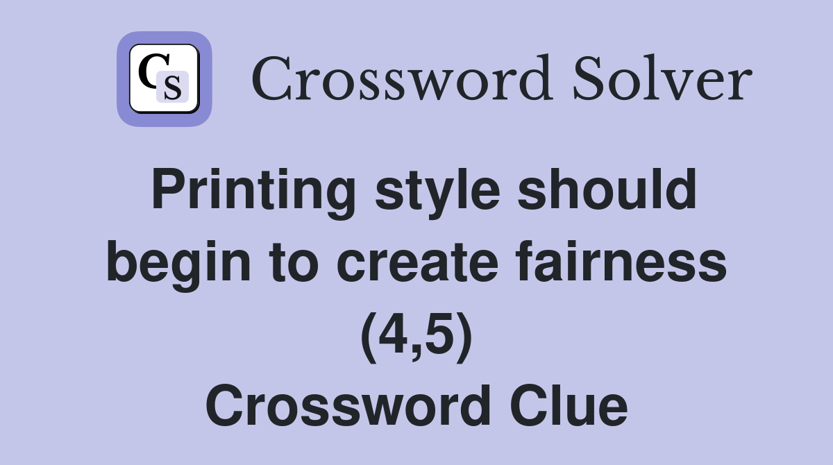 Printing style should begin to create fairness (4,5) Crossword Clue