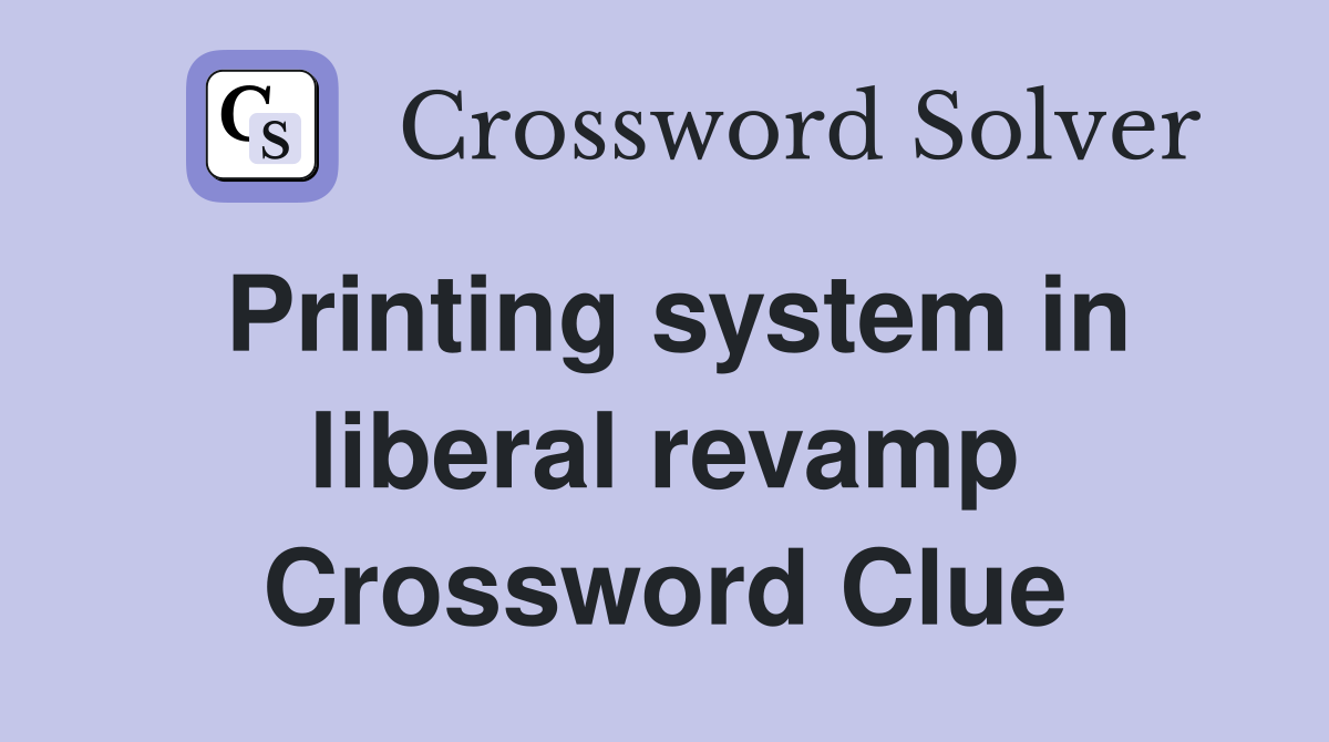 Printing system in liberal revamp Crossword Clue