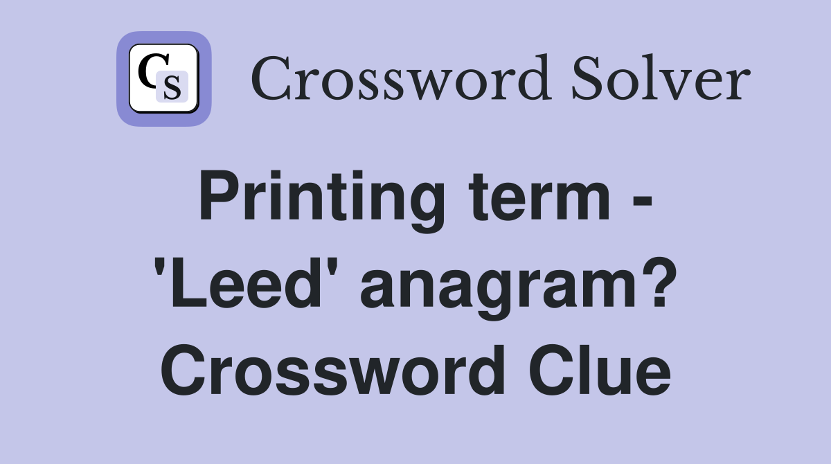 Printing term - 'Leed' anagram? Crossword Clue