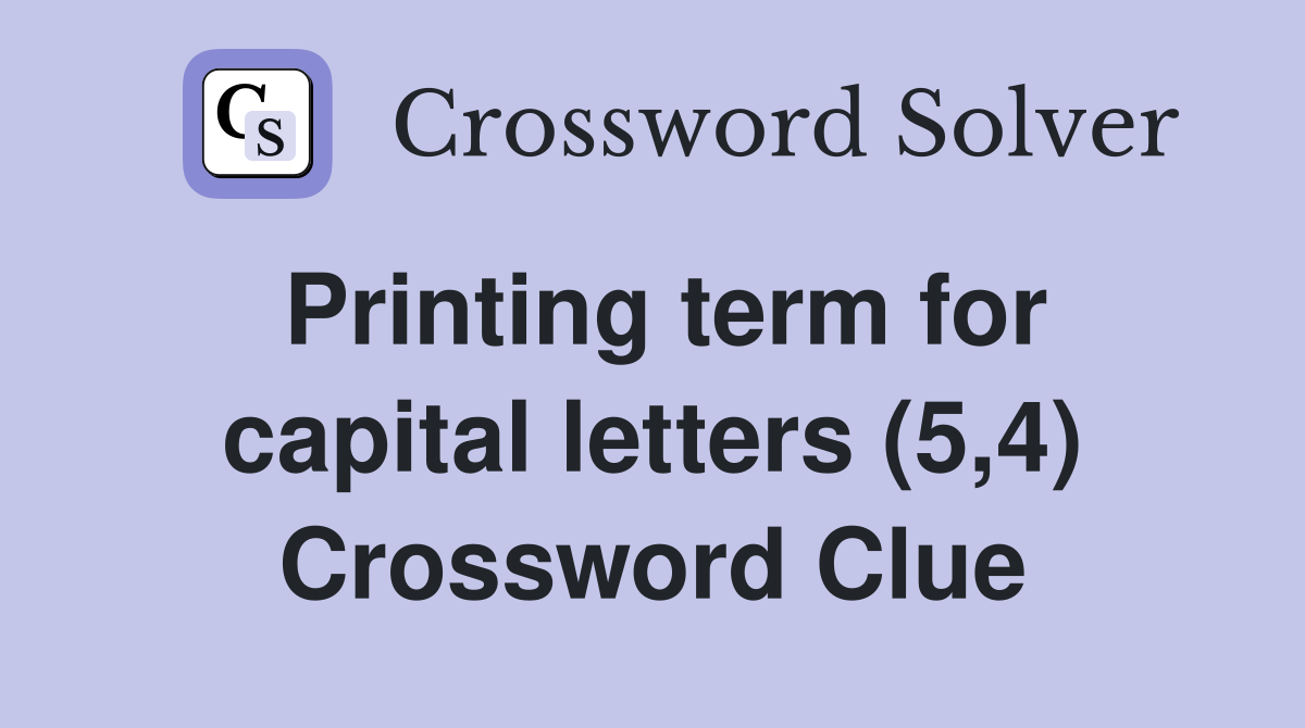 Printing term for capital letters (5,4) Crossword Clue