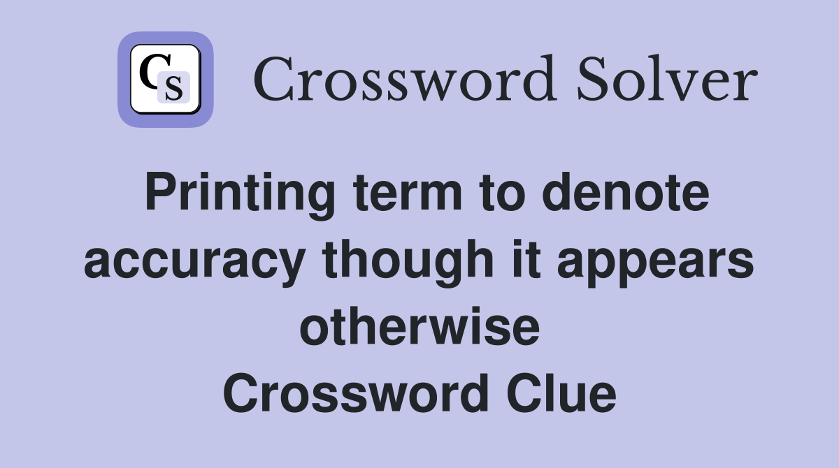 Printing term to denote accuracy though it appears otherwise Crossword Clue