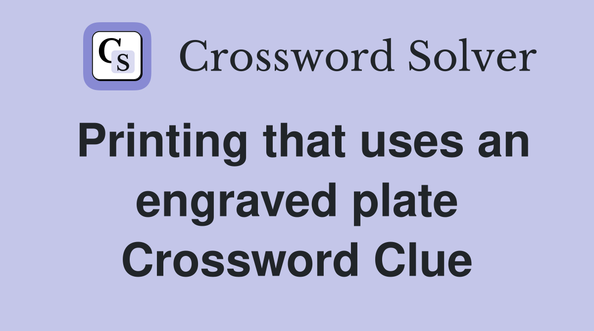 Printing that uses an engraved plate Crossword Clue