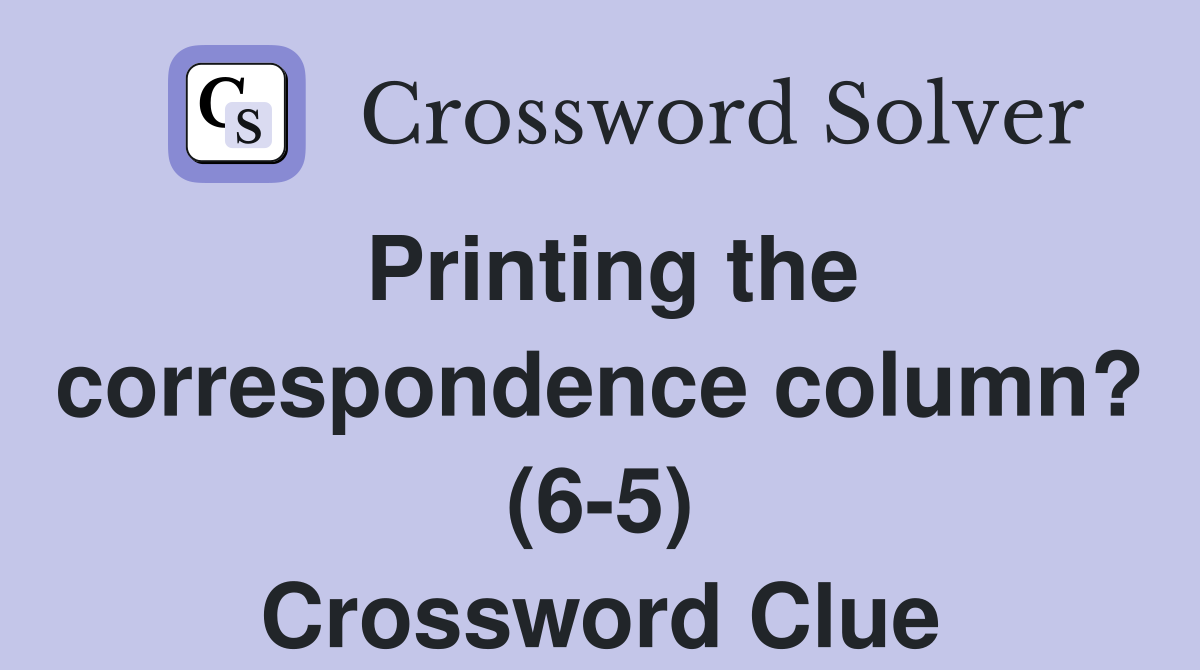 Printing the correspondence column? (6-5) Crossword Clue