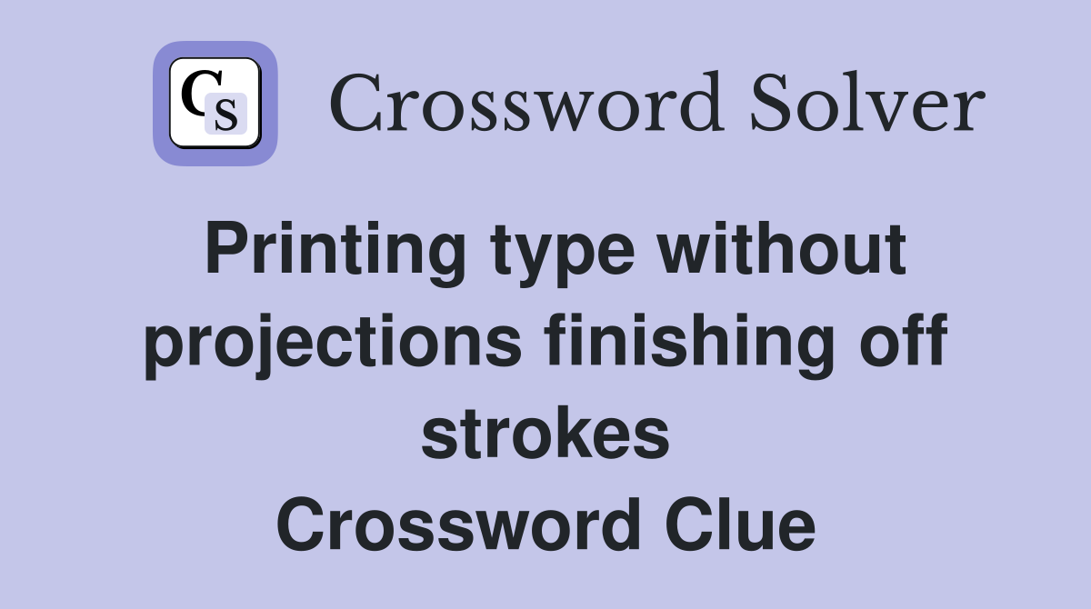 Printing type without projections finishing off strokes Crossword Clue