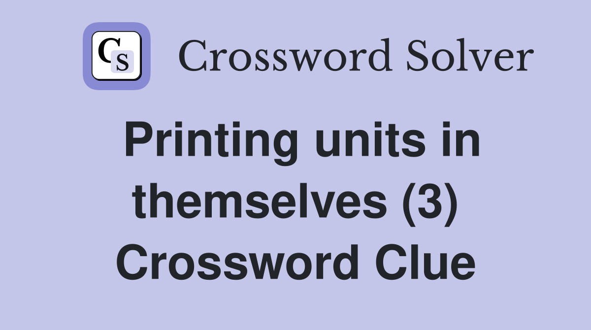 Printing units in themselves (3) Crossword Clue