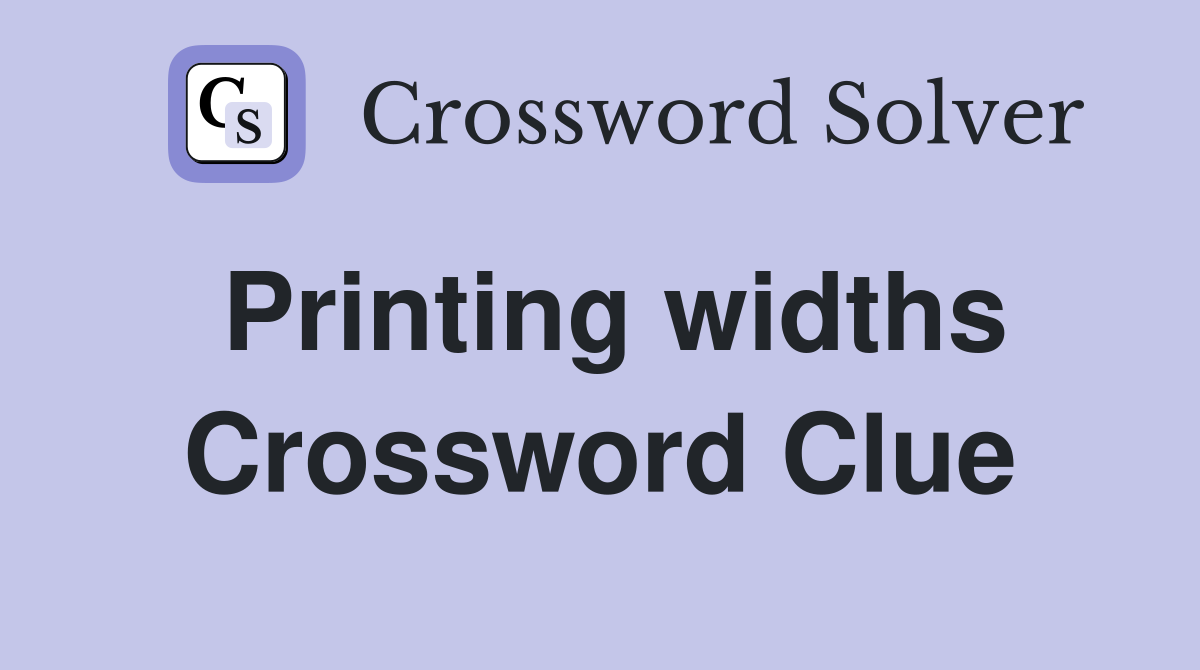 Printing widths Crossword Clue