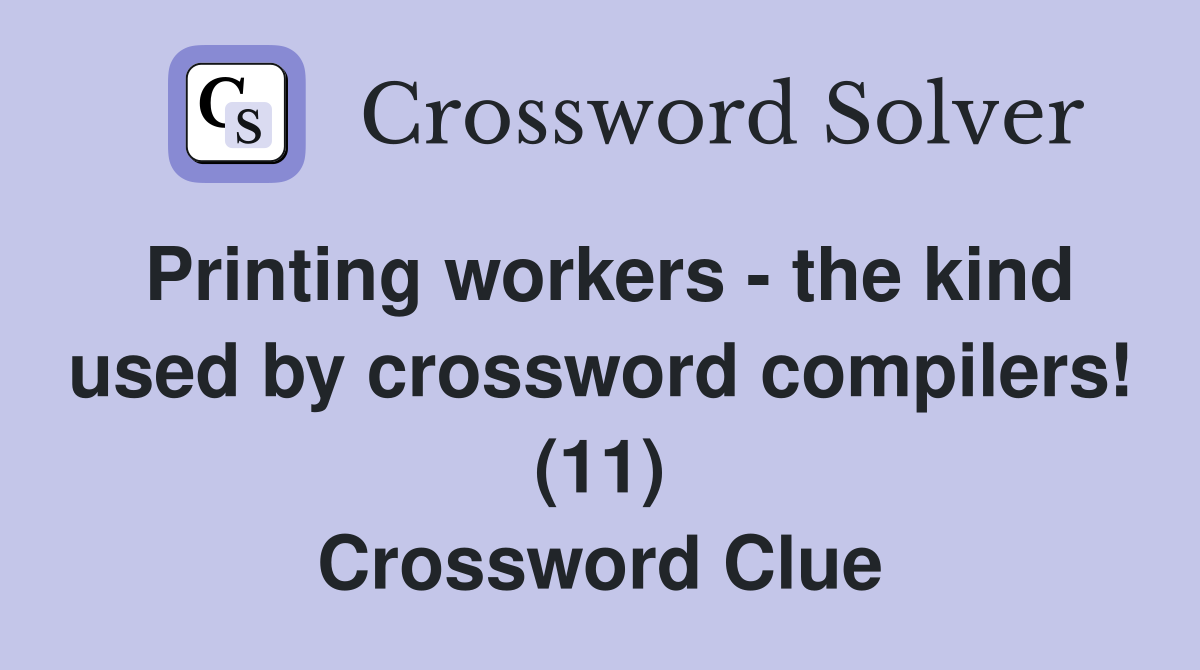 Printing workers - the kind used by crossword compilers! (11) Crossword Clue