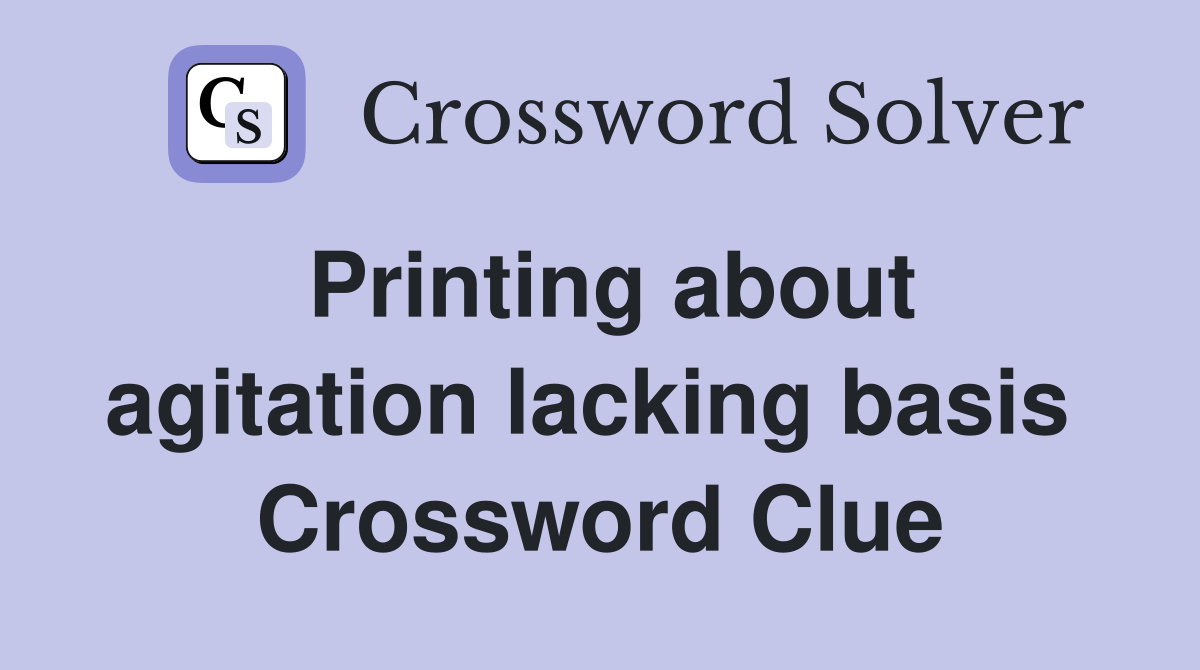 Printing about agitation lacking basis  Crossword Clue