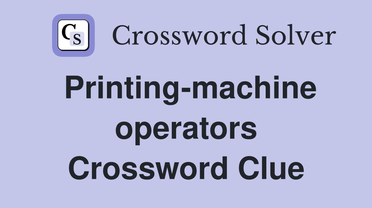 Printing-machine operators Crossword Clue