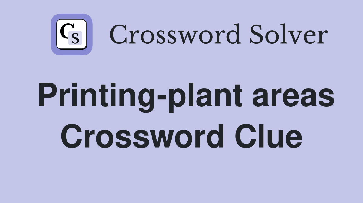 Printing-plant areas Crossword Clue