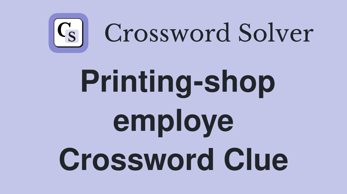 Printing-shop employe Crossword Clue