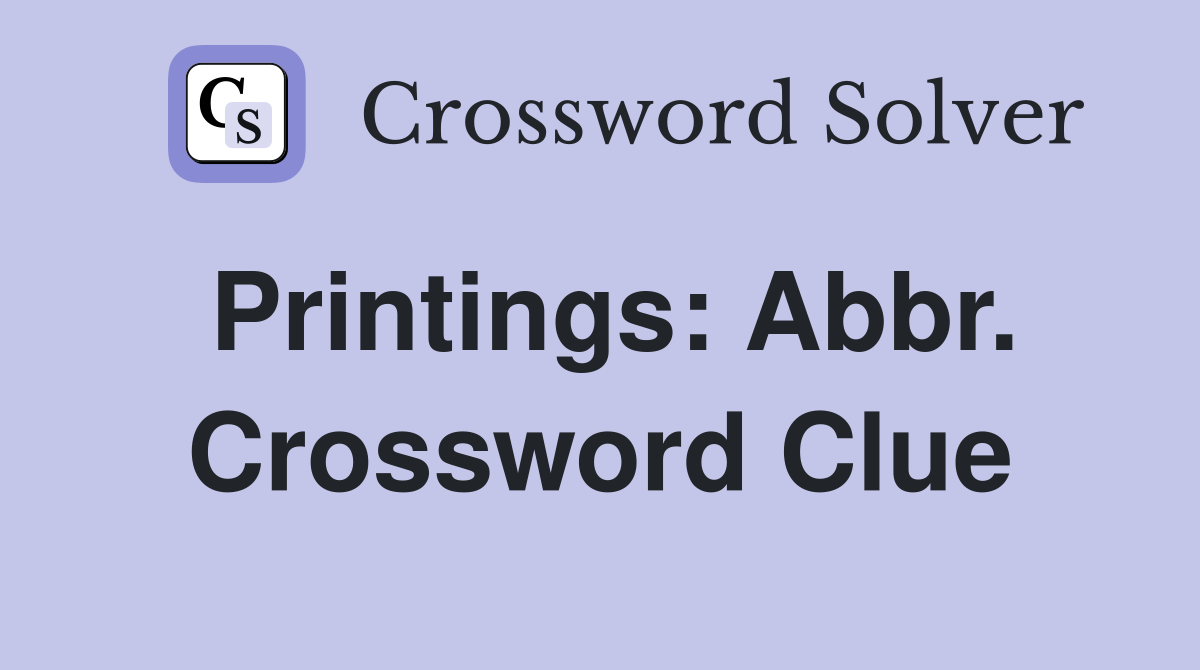 Printings: Abbr. Crossword Clue