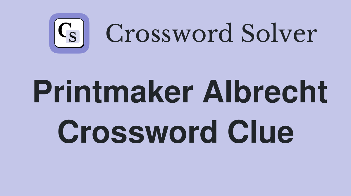 Printmaker Albrecht Crossword Clue