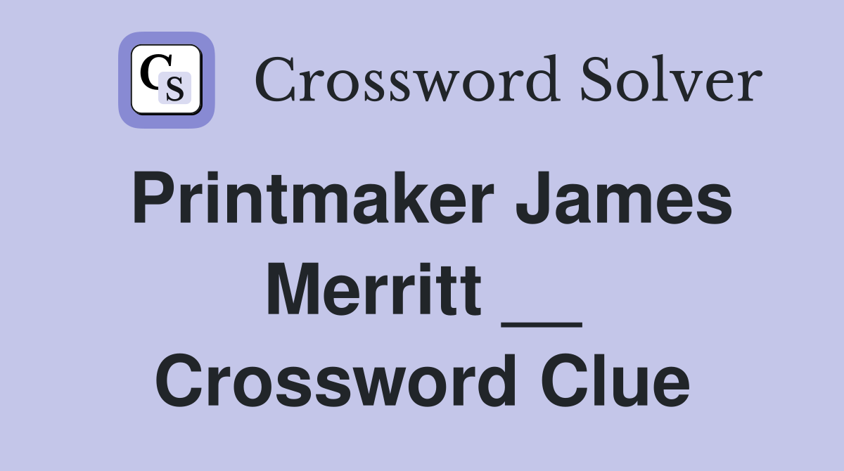 Printmaker James Merritt __ Crossword Clue