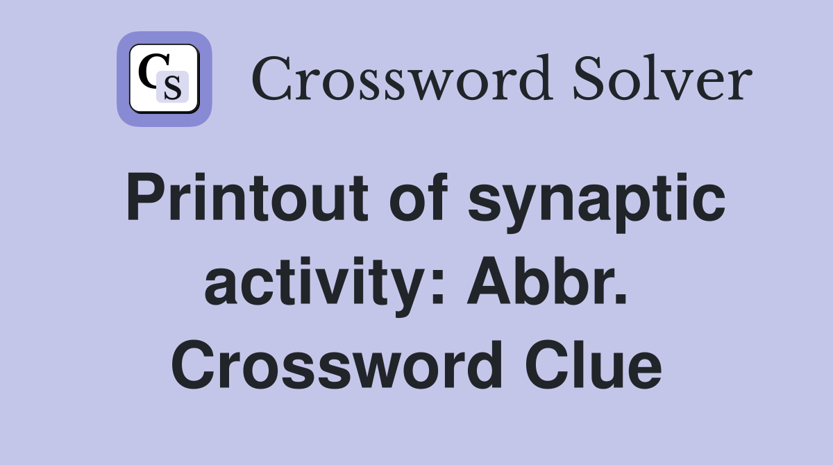 Printout of synaptic activity: Abbr. Crossword Clue