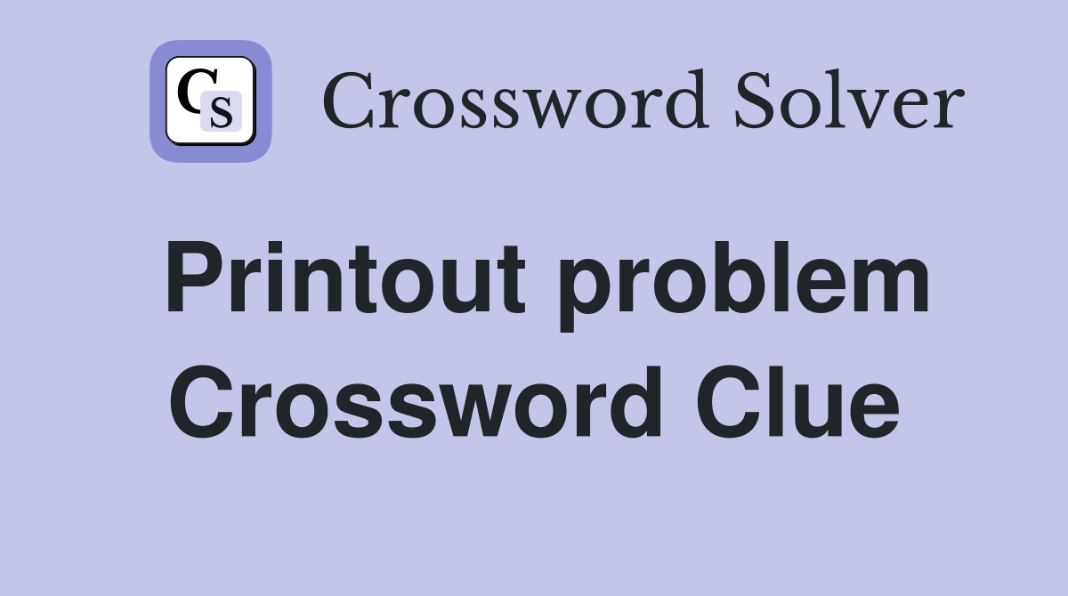 Printout problem Crossword Clue