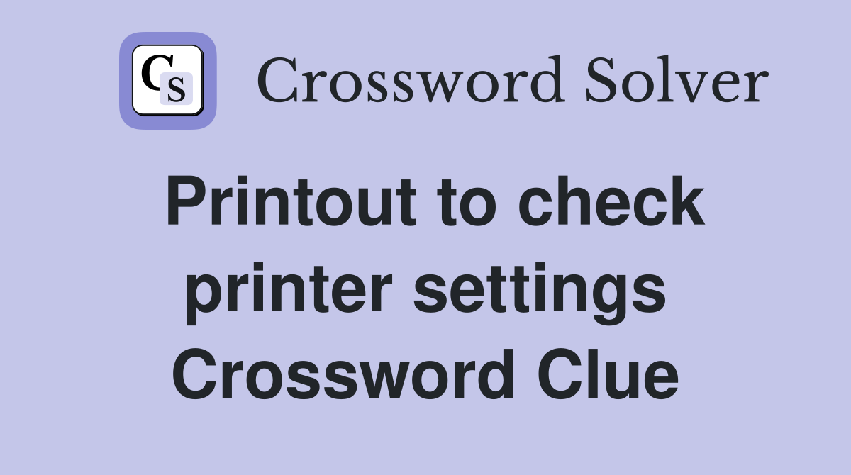 Printout to check printer settings Crossword Clue