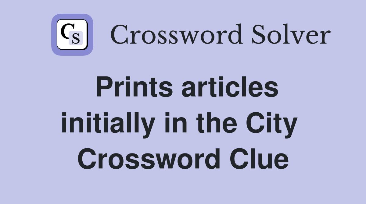 Prints articles initially in the City  Crossword Clue