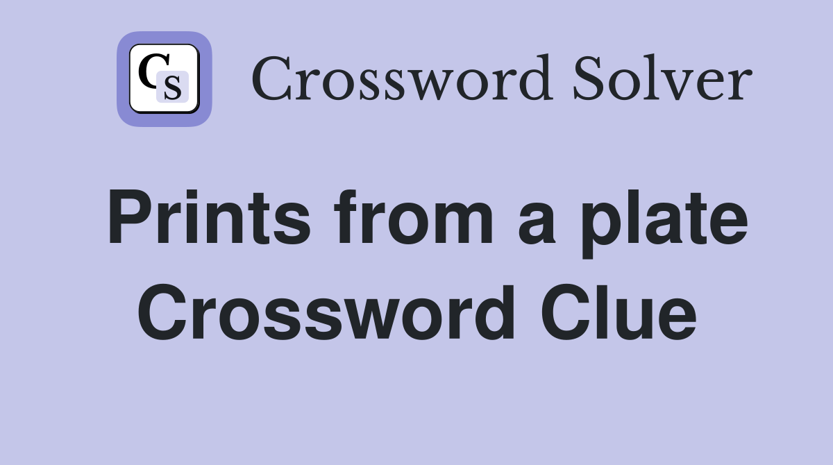 Prints from a plate Crossword Clue