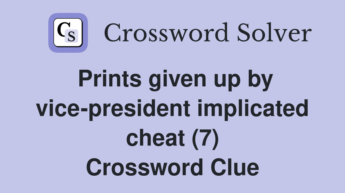 Prints given up by vice-president implicated cheat (7) Crossword Clue