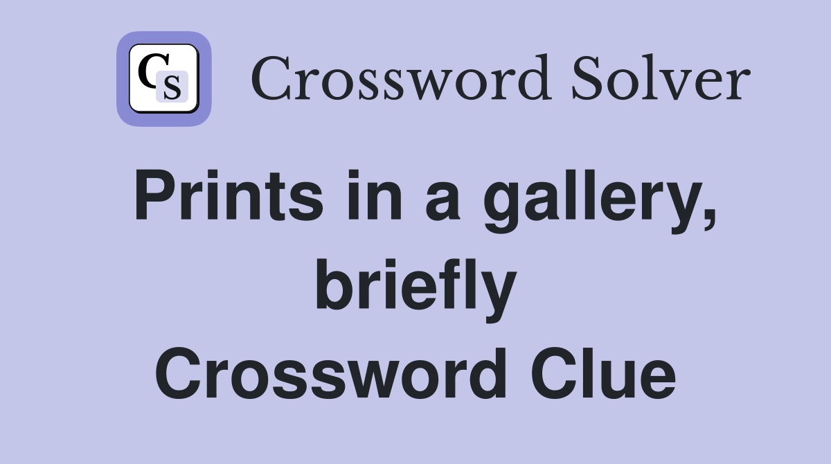 Prints in a gallery, briefly Crossword Clue
