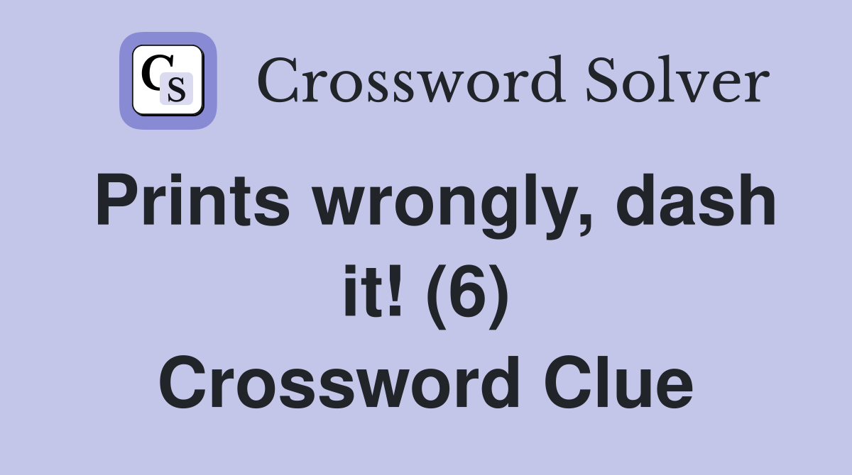 Prints wrongly, dash it! (6) Crossword Clue