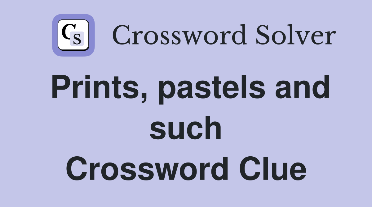 Prints, pastels and such Crossword Clue