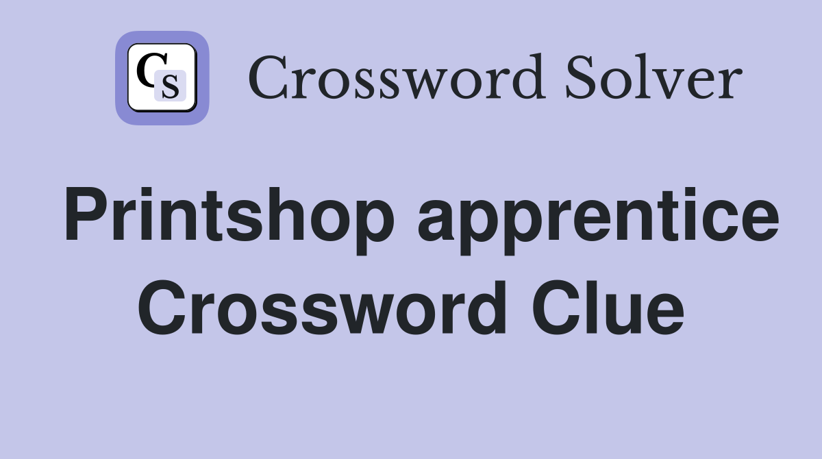 Printshop apprentice Crossword Clue