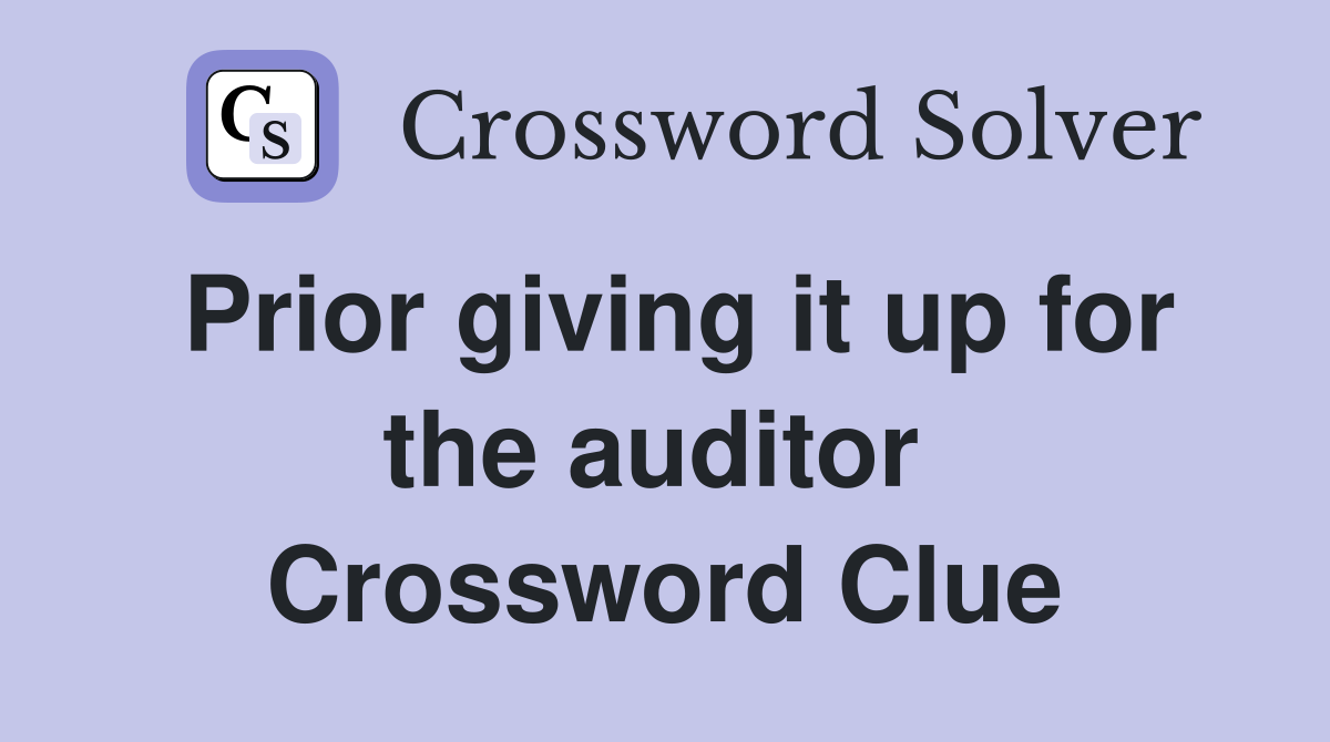 Prior giving it up for the auditor  Crossword Clue