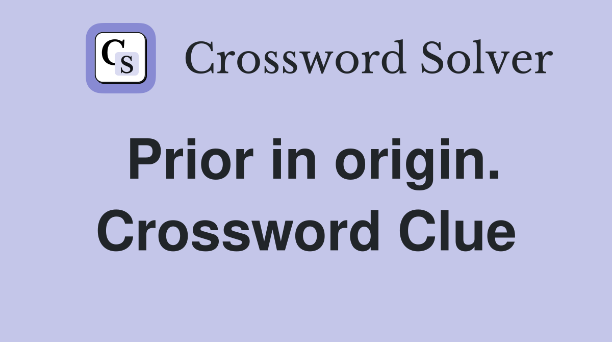 Prior in origin. Crossword Clue