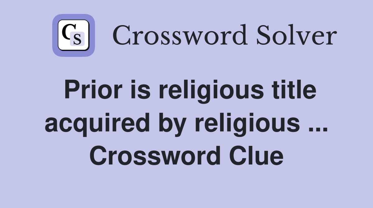 Prior is religious title acquired by religious ... Crossword Clue