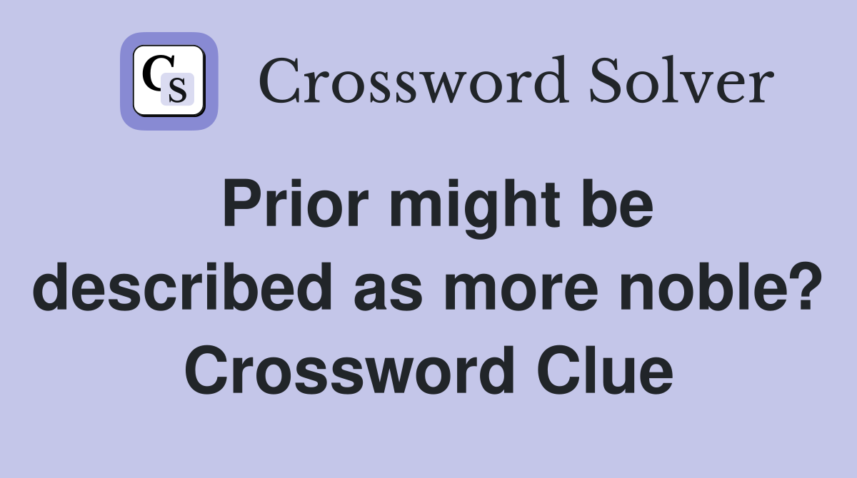 Prior might be described as more noble? Crossword Clue