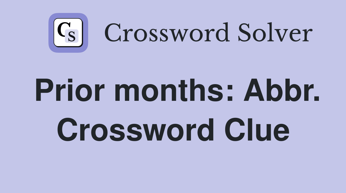 Prior months: Abbr. Crossword Clue