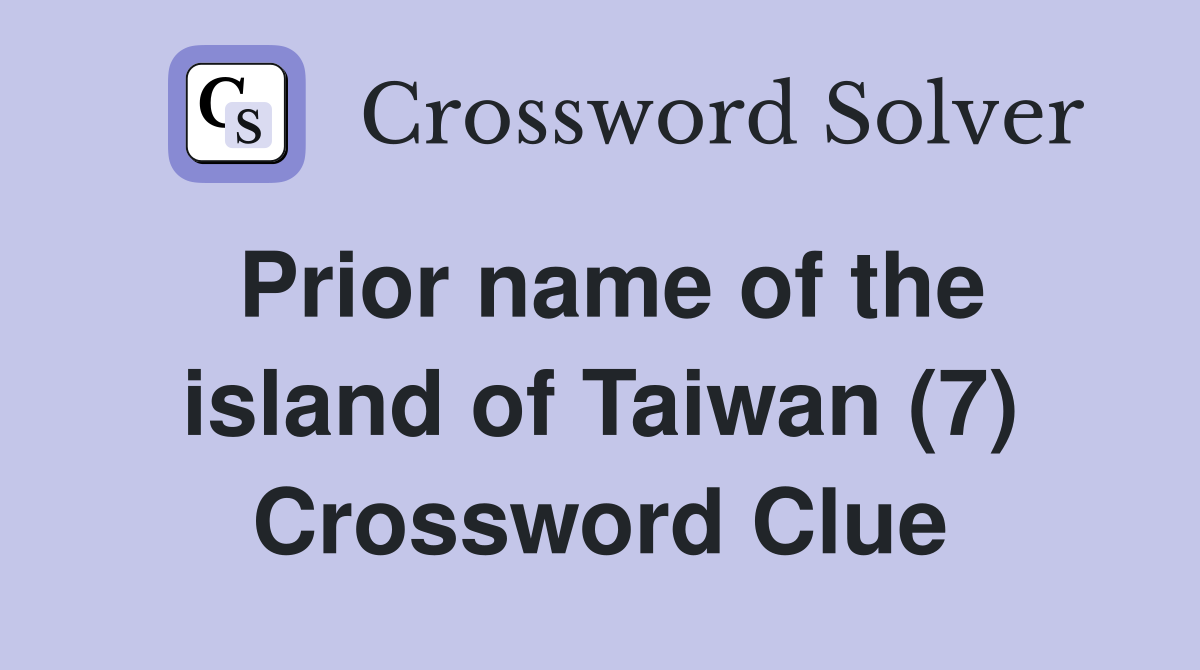 Prior name of the island of Taiwan (7) Crossword Clue