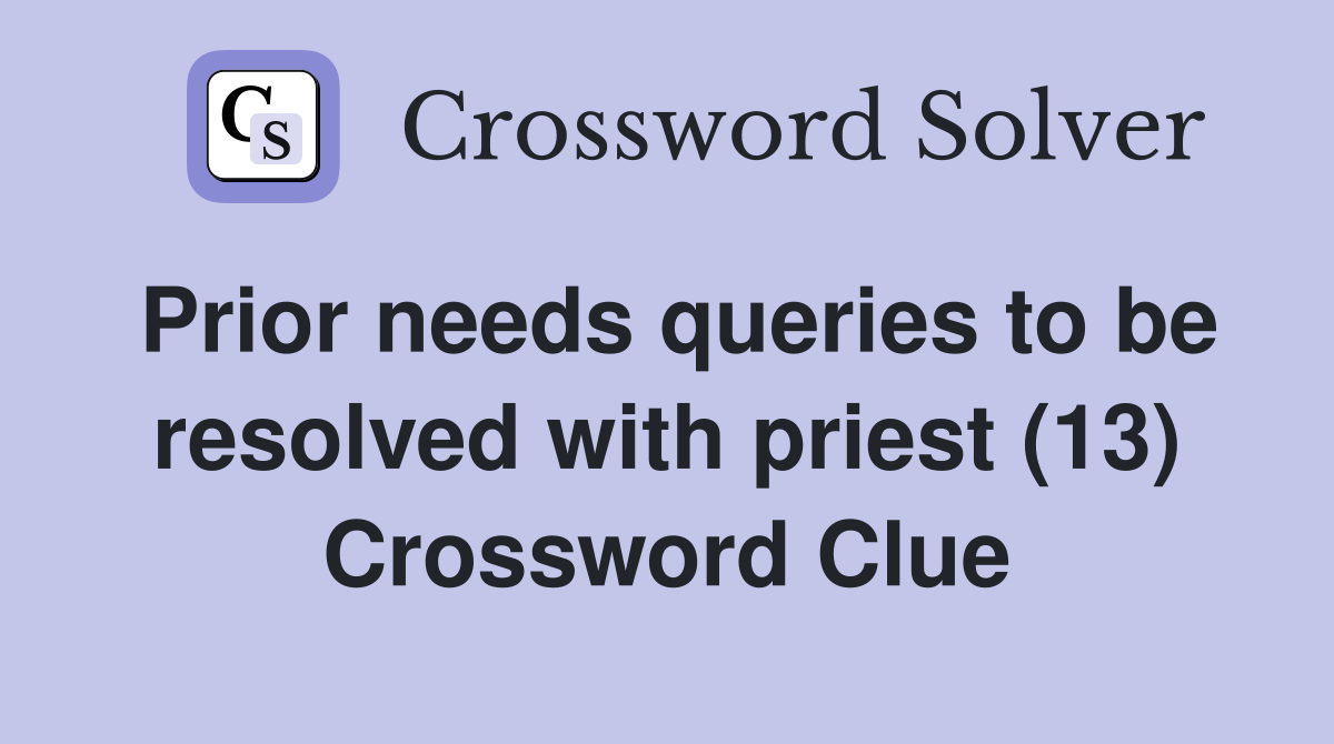 Prior needs queries to be resolved with priest (13) Crossword Clue