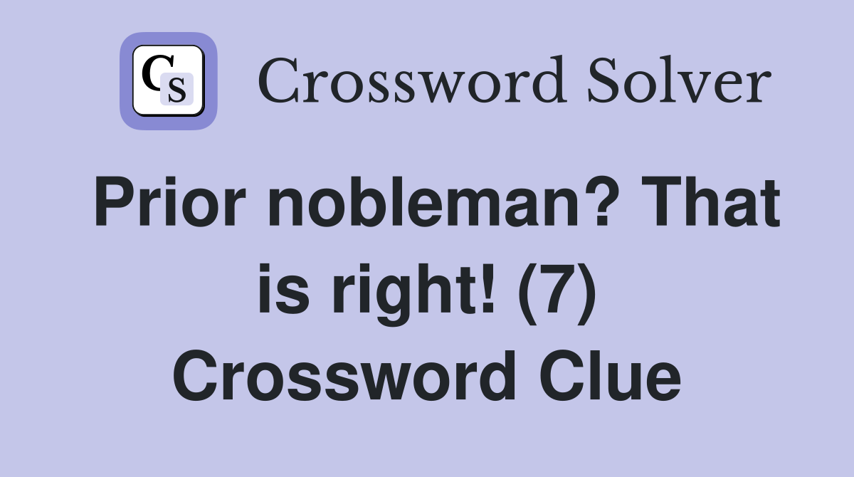 Prior nobleman? That is right! (7) Crossword Clue