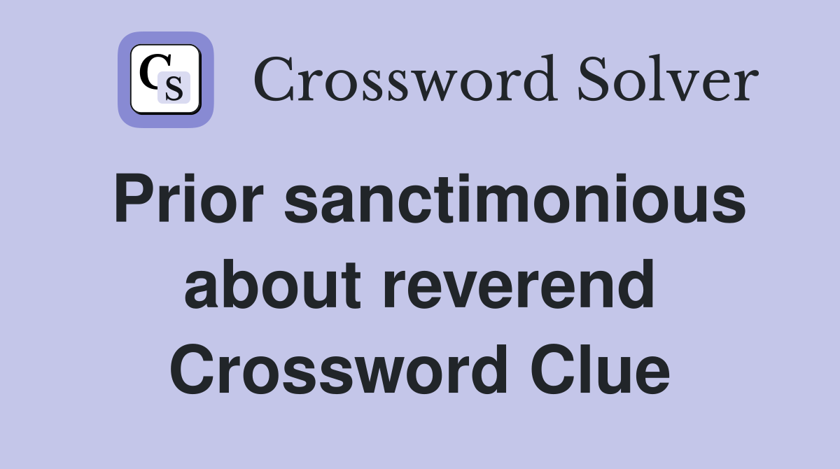 Prior sanctimonious about reverend Crossword Clue